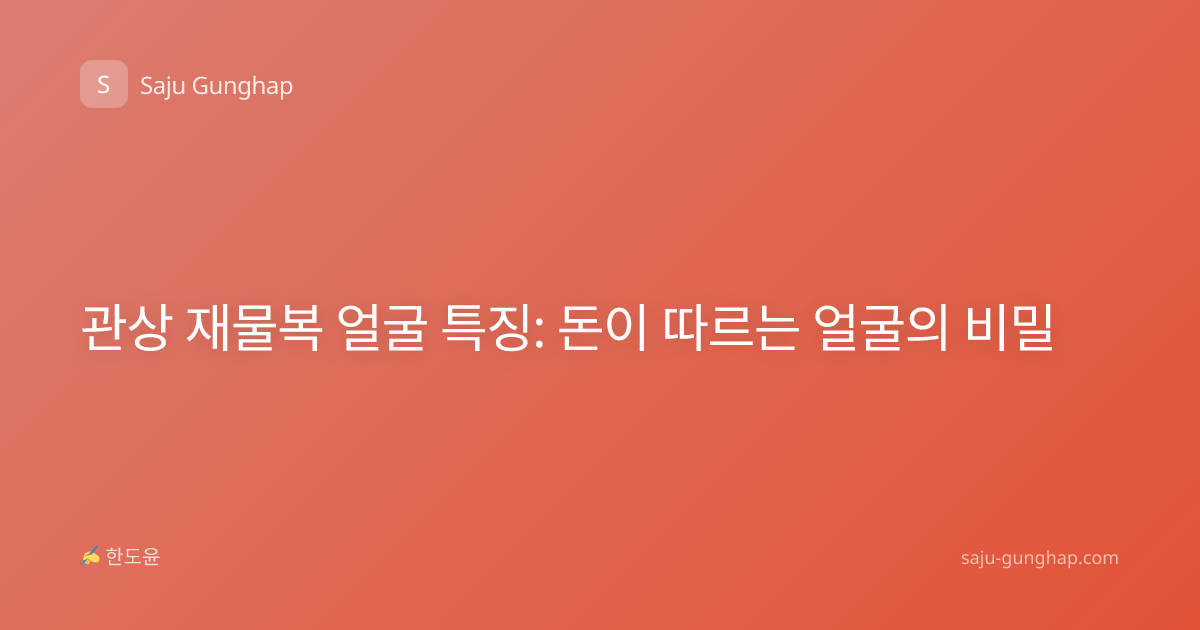 관상 재물복 얼굴 특징: 돈이 따르는 얼굴의 비밀