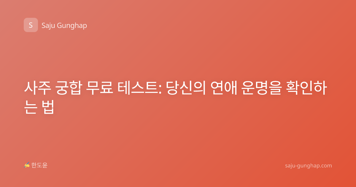 사주 궁합 무료 테스트: 당신의 연애 운명을 확인하는 법