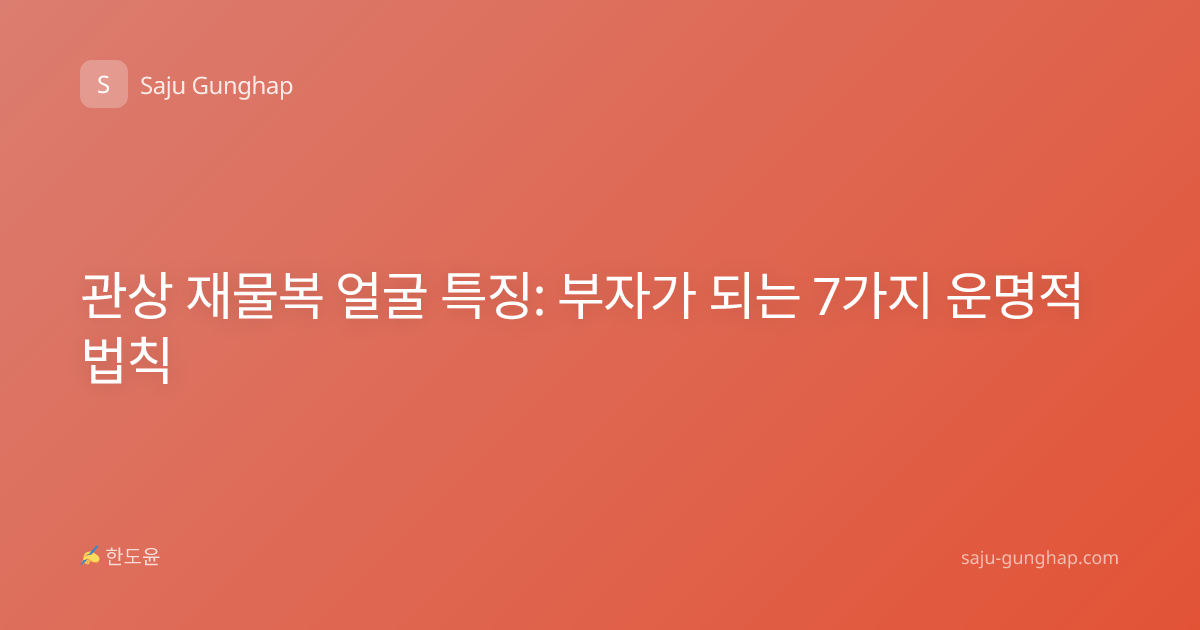 관상 재물복 얼굴 특징: 부자가 되는 7가지 운명적 법칙